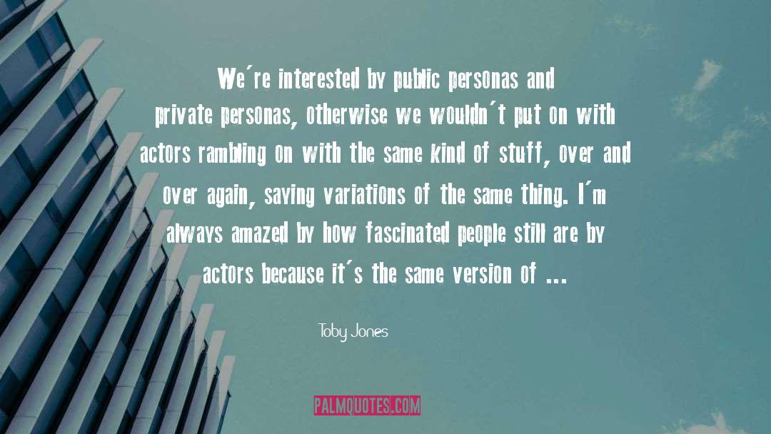 Toby Jones Quotes: We're interested by public personas