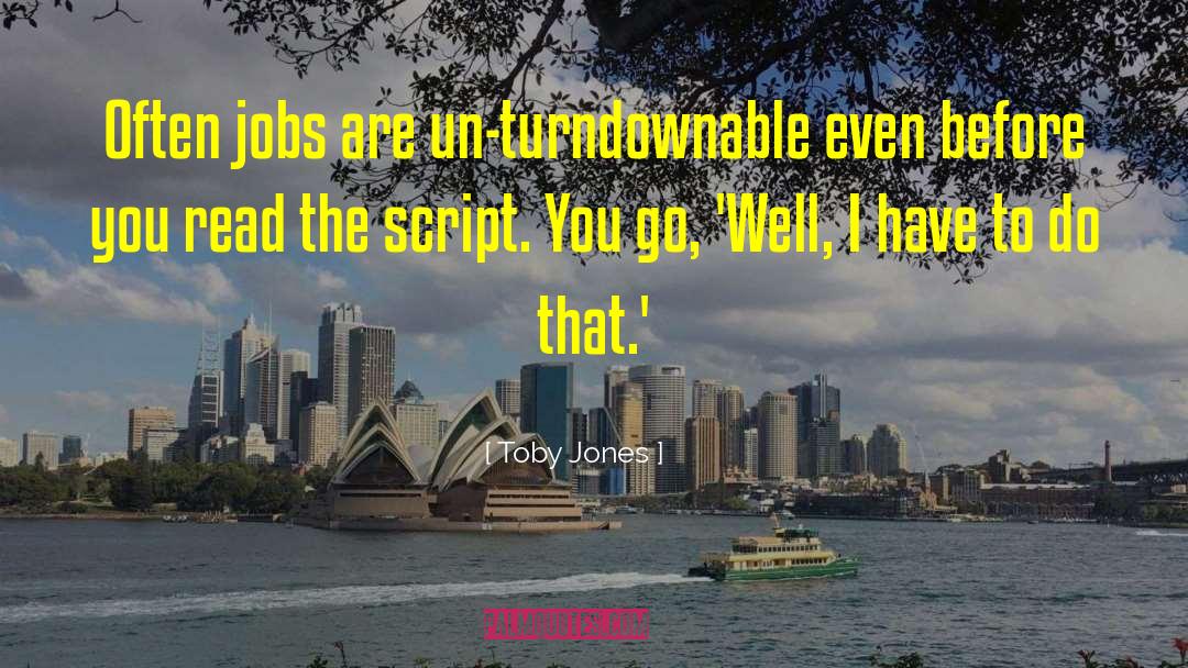 Toby Jones Quotes: Often jobs are un-turndownable even