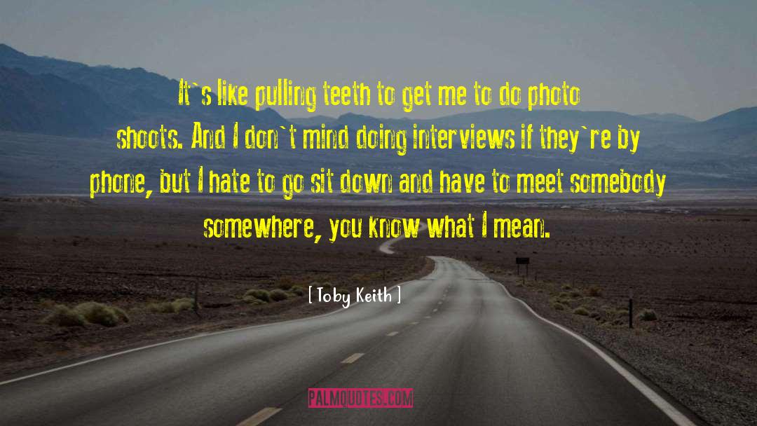 Toby Keith Quotes: It's like pulling teeth to