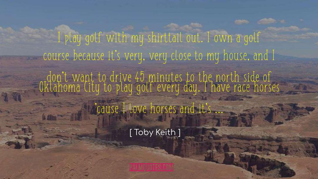 Toby Keith Quotes: I play golf with my
