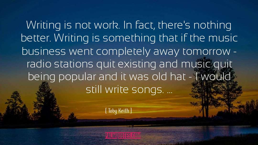 Toby Keith Quotes: Writing is not work. In