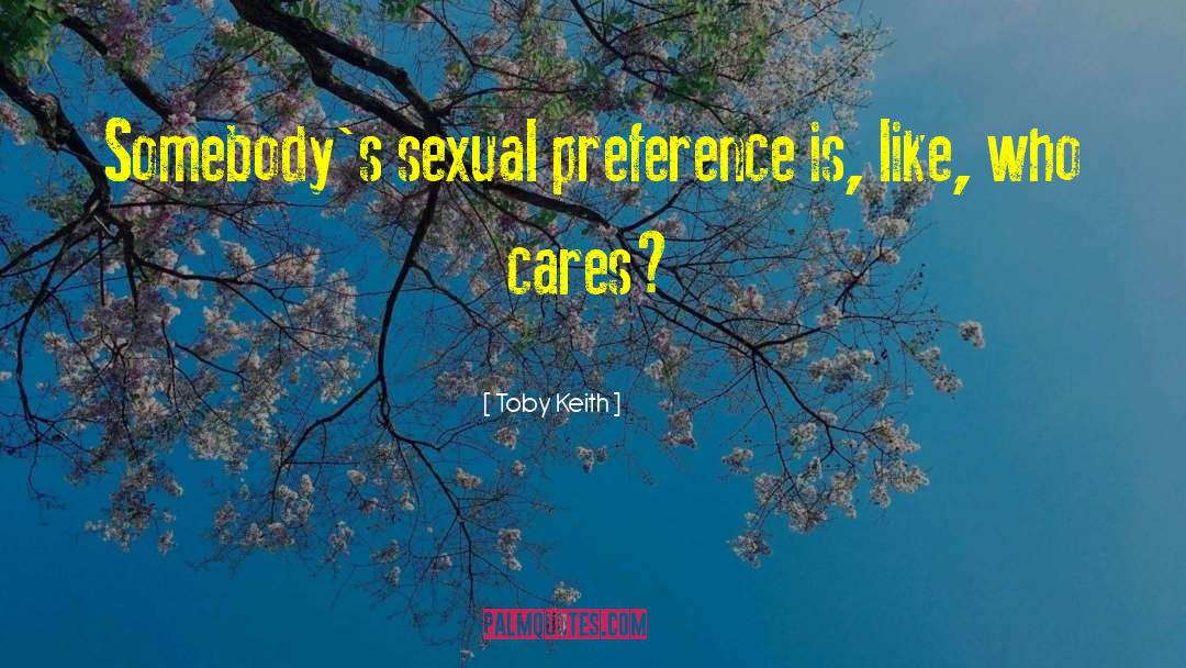 Toby Keith Quotes: Somebody's sexual preference is, like,