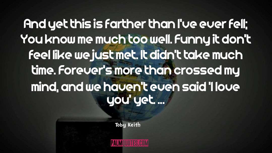 Toby Keith Quotes: And yet this is farther