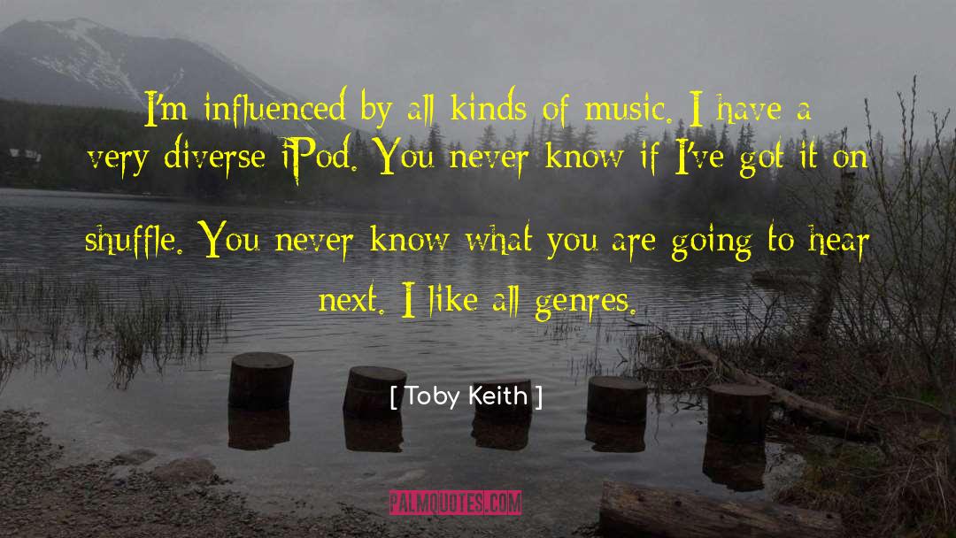 Toby Keith Quotes: I'm influenced by all kinds