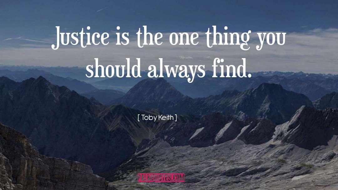 Toby Keith Quotes: Justice is the one thing