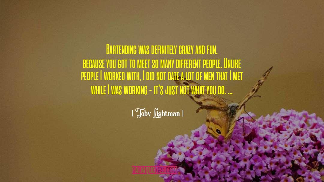 Toby Lightman Quotes: Bartending was definitely crazy and