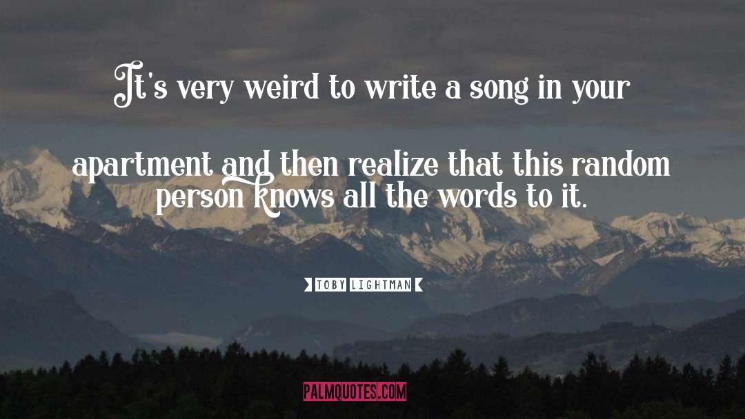 Toby Lightman Quotes: It's very weird to write