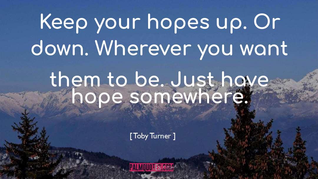 Toby Turner Quotes: Keep your hopes up. Or