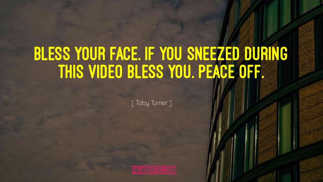 Toby Turner Quotes: Bless your face. If you