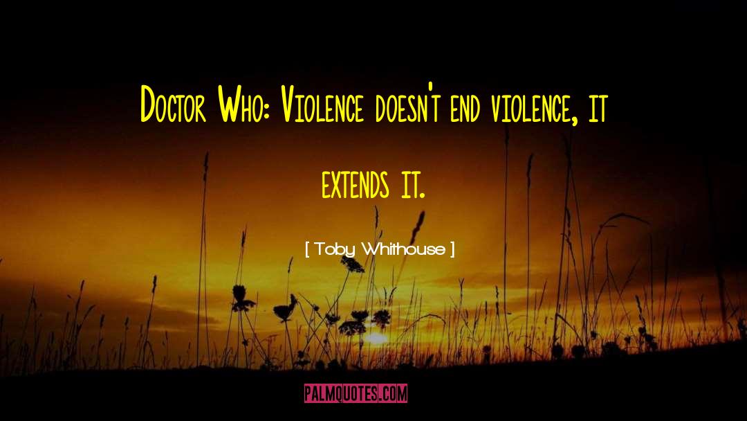 Toby Whithouse Quotes: Doctor Who: Violence doesn't end