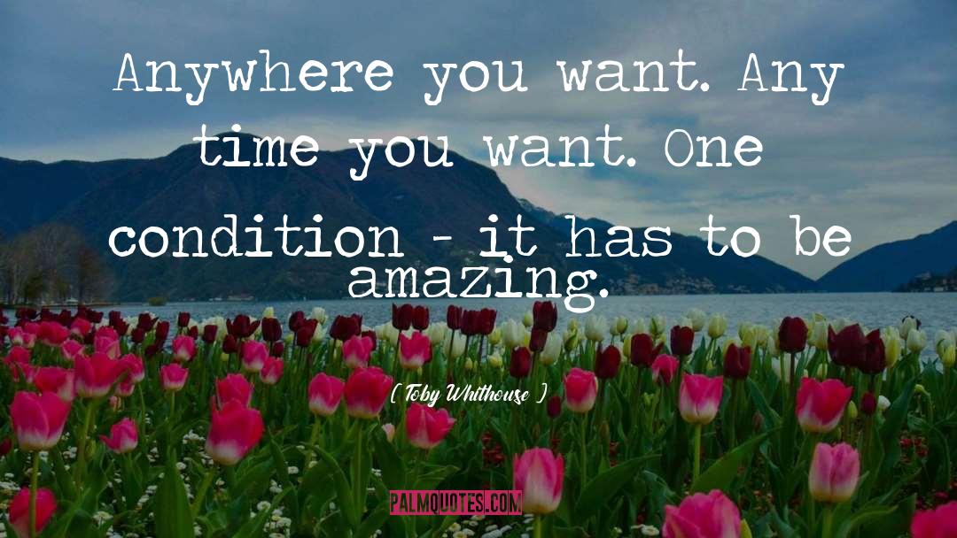 Toby Whithouse Quotes: Anywhere you want. Any time