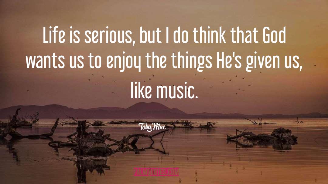 TobyMac Quotes: Life is serious, but I