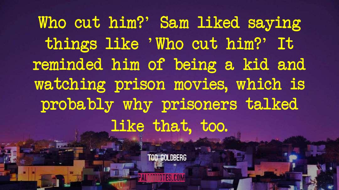 Tod Goldberg Quotes: Who cut him?' Sam liked