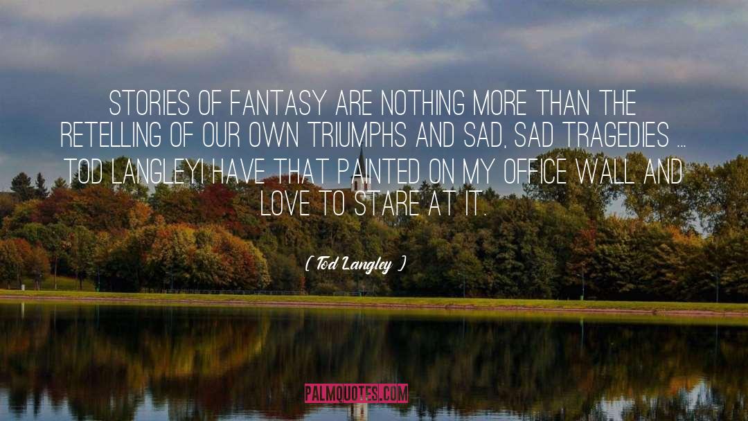 Tod Langley Quotes: Stories of Fantasy are nothing
