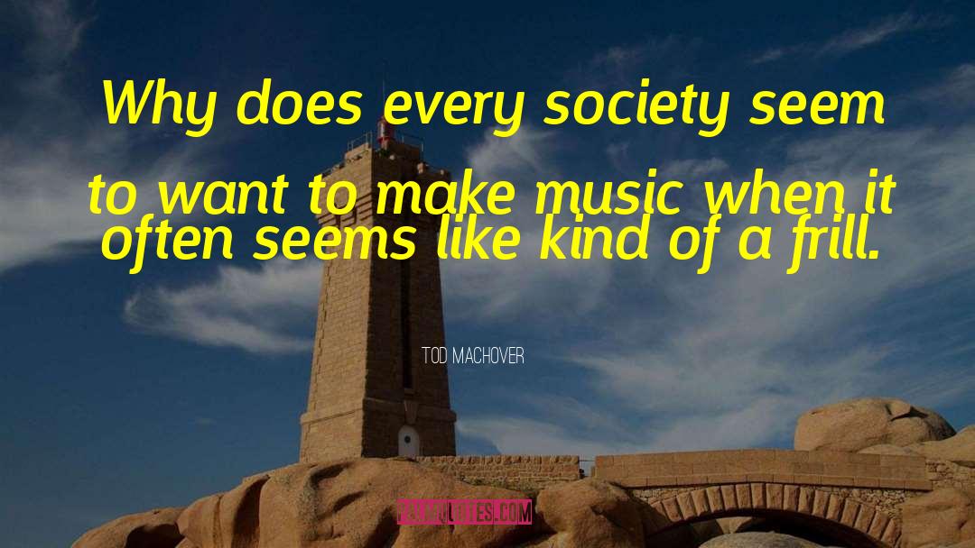 Tod Machover Quotes: Why does every society seem