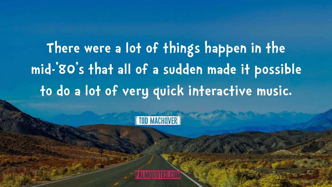 Tod Machover Quotes: There were a lot of