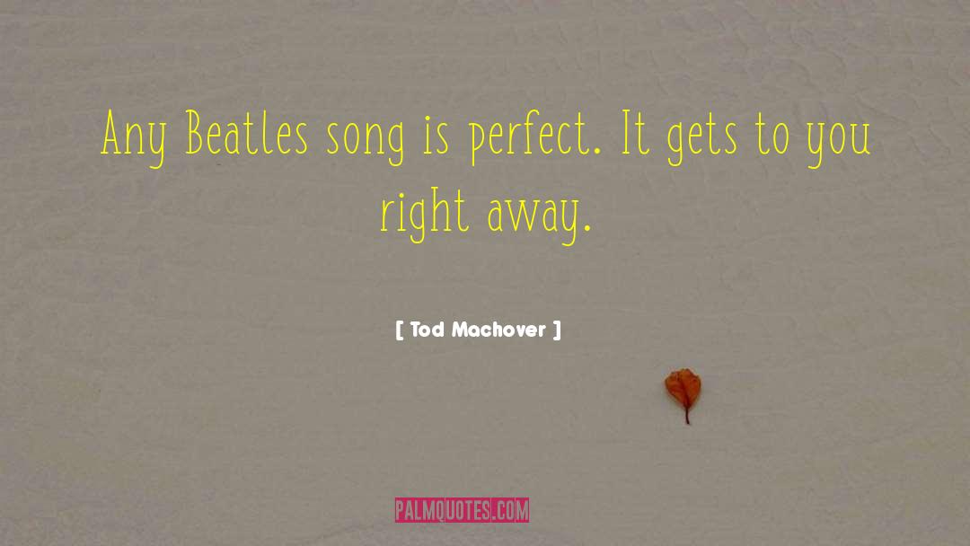 Tod Machover Quotes: Any Beatles song is perfect.