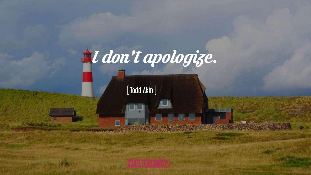 Todd Akin Quotes: I don't apologize.