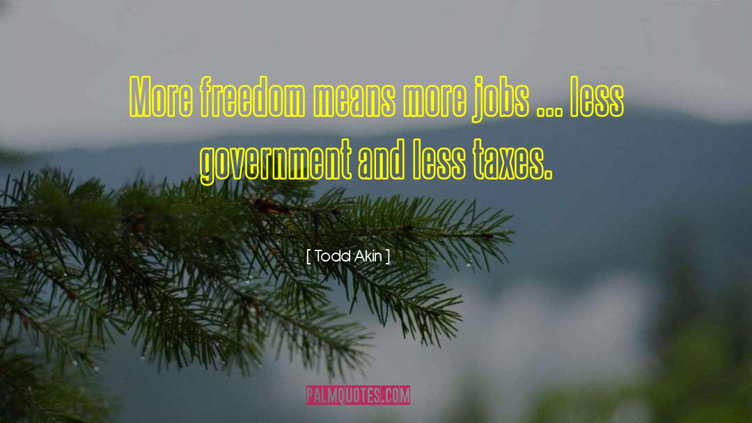 Todd Akin Quotes: More freedom means more jobs