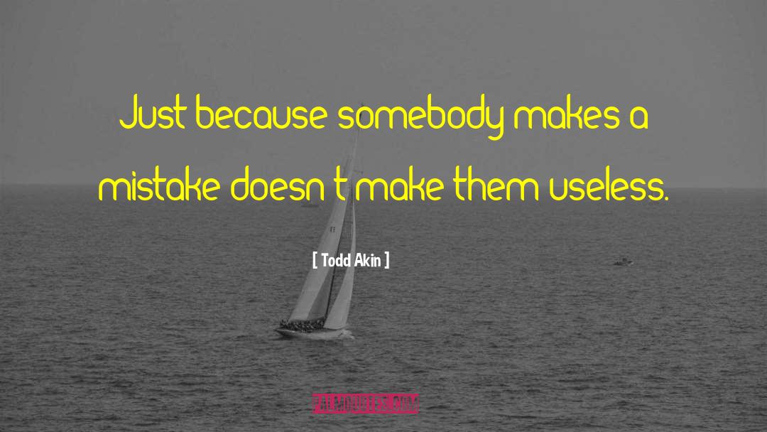 Todd Akin Quotes: Just because somebody makes a