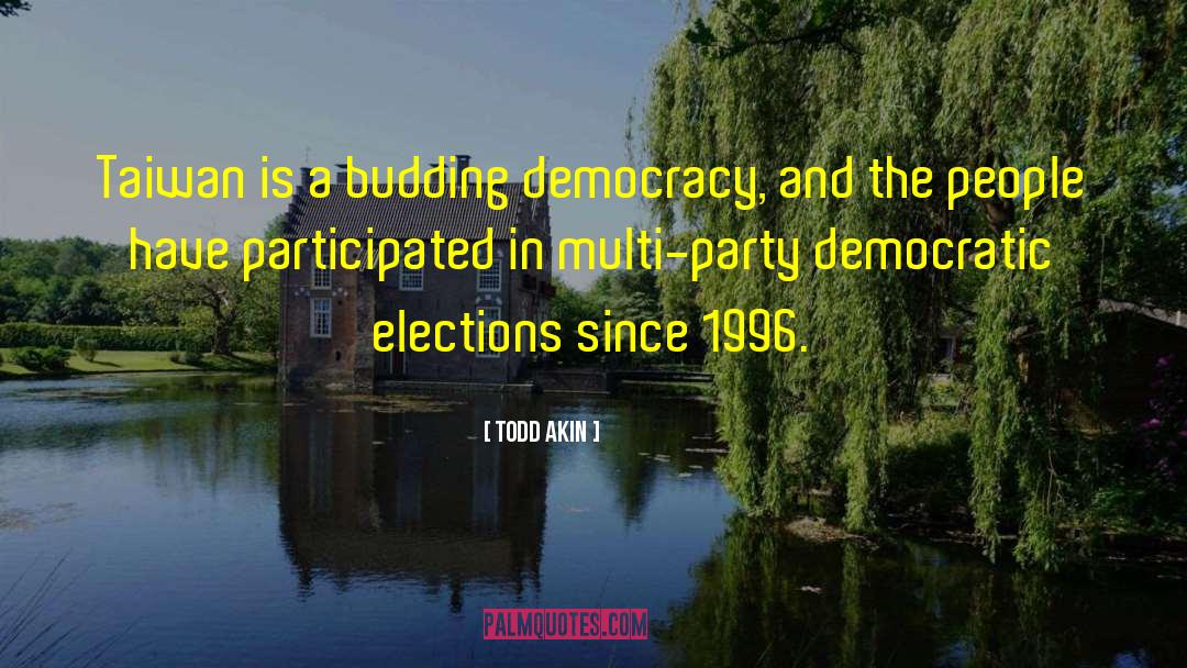 Todd Akin Quotes: Taiwan is a budding democracy,