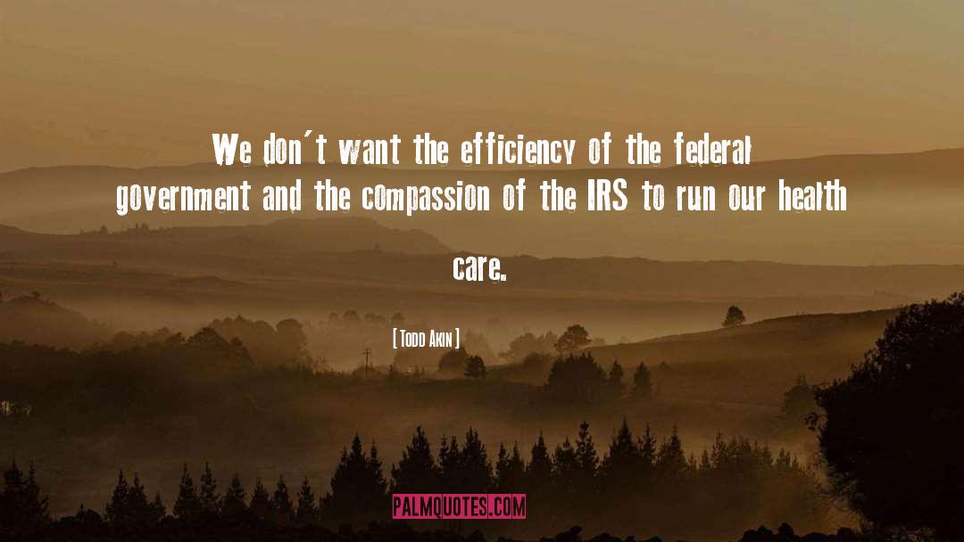 Todd Akin Quotes: We don't want the efficiency