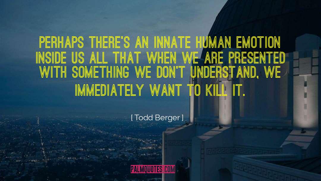 Todd Berger Quotes: Perhaps there's an innate human