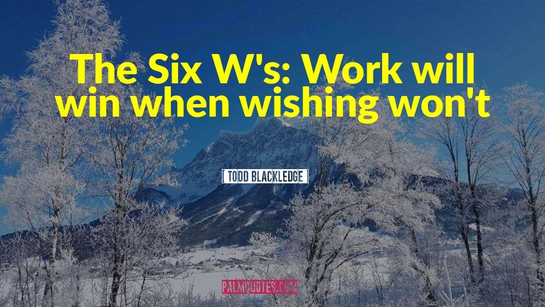Todd Blackledge Quotes: The Six W's: Work will