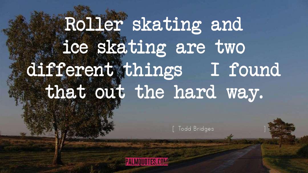 Todd Bridges Quotes: Roller-skating and ice-skating are two