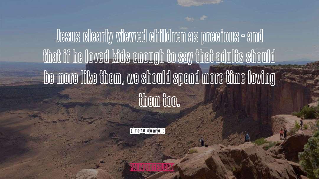 Todd Burpo Quotes: Jesus clearly viewed children as