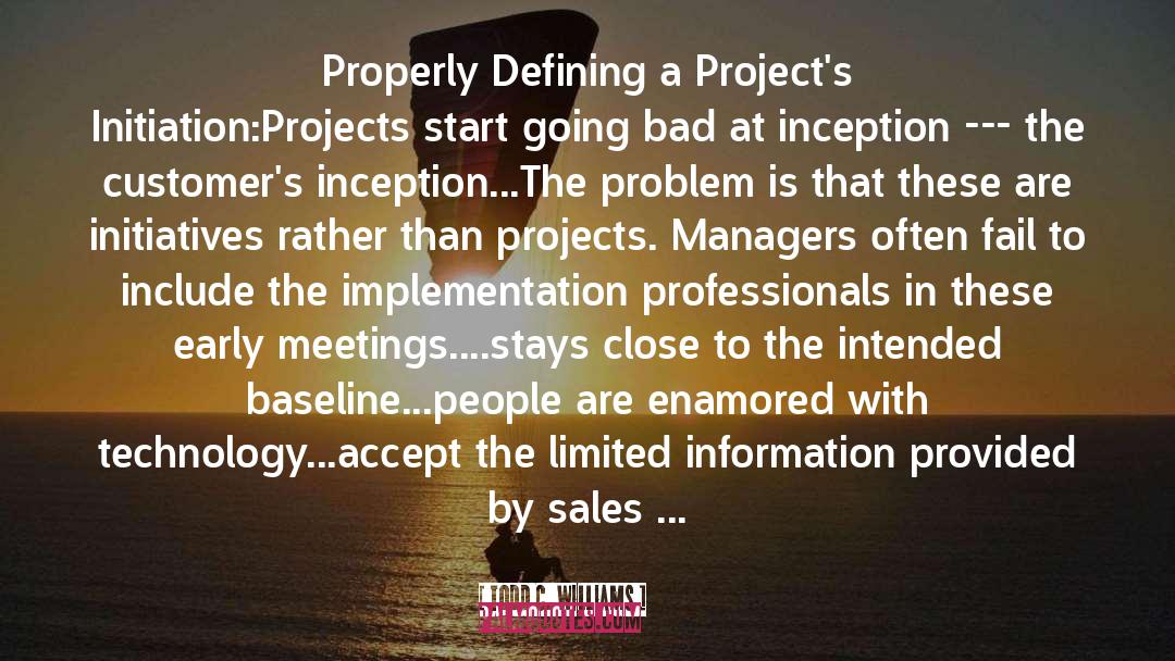 Todd C. Williams Quotes: Properly Defining a Project's Initiation:<br