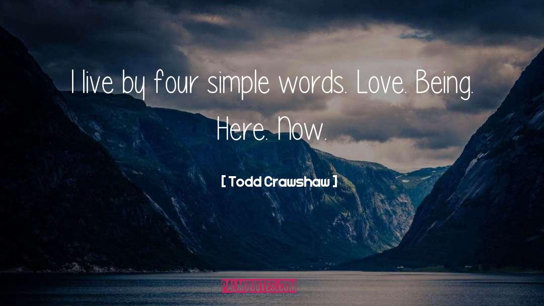 Todd Crawshaw Quotes: I live by four simple