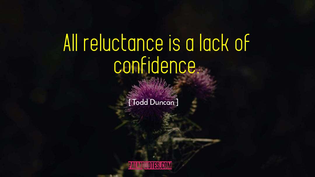 Todd Duncan Quotes: All reluctance is a lack