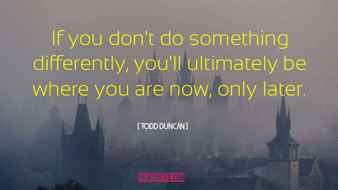Todd Duncan Quotes: If you don't do something