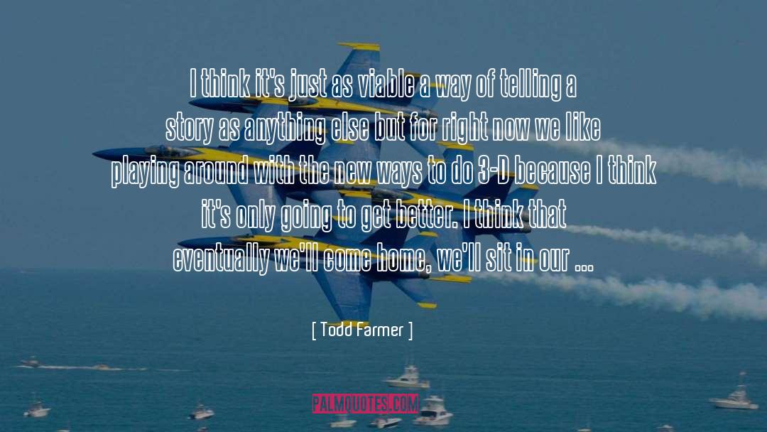 Todd Farmer Quotes: I think it's just as