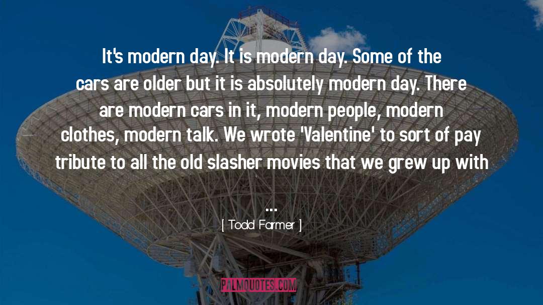 Todd Farmer Quotes: It's modern day. It is