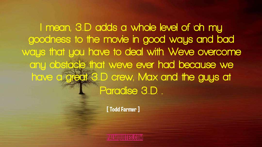 Todd Farmer Quotes: I mean, 3-D adds a