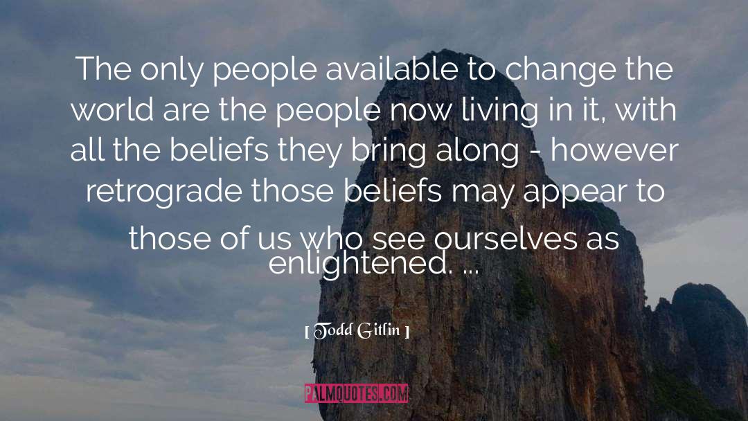 Todd Gitlin Quotes: The only people available to
