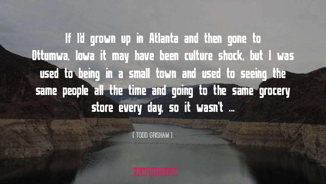 Todd Grisham Quotes: If I'd grown up in