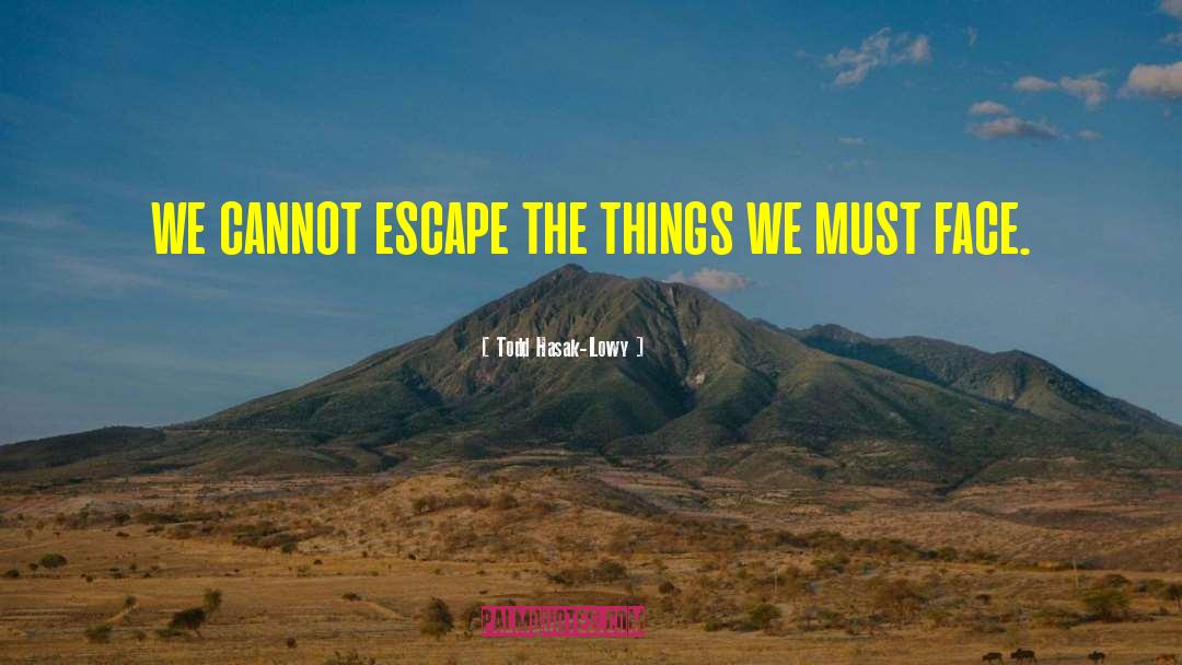 Todd Hasak-Lowy Quotes: we cannot escape the things