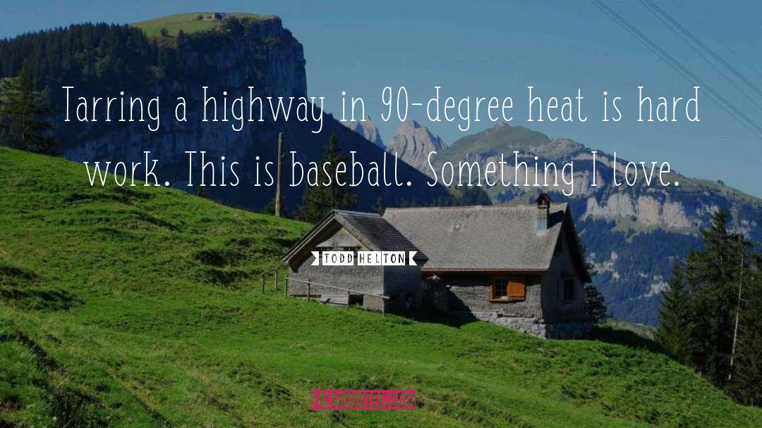 Todd Helton Quotes: Tarring a highway in 90-degree