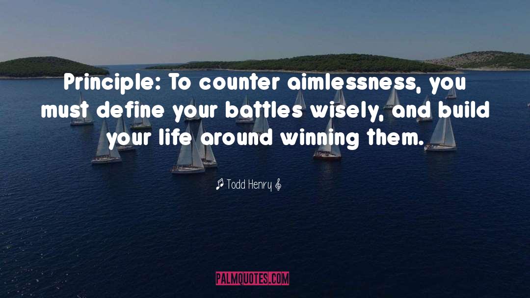 Todd Henry Quotes: Principle: To counter aimlessness, you