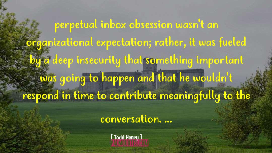 Todd Henry Quotes: perpetual inbox obsession wasn't an