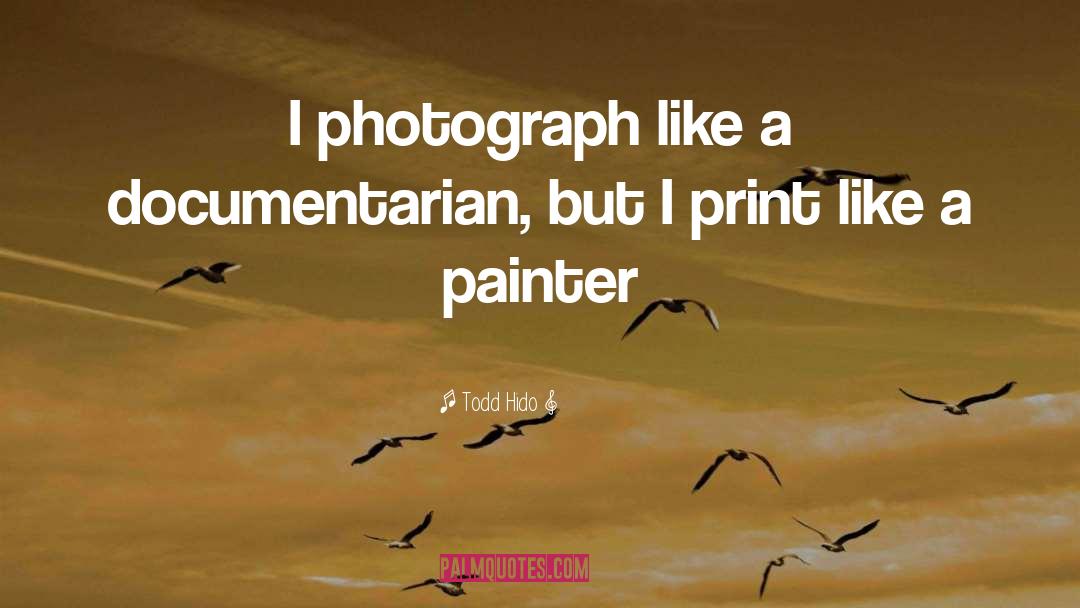 Todd Hido Quotes: I photograph like a documentarian,