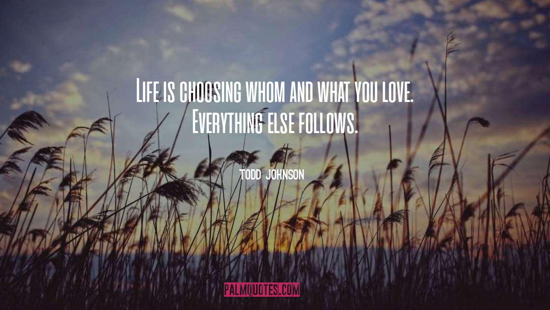 Todd Johnson Quotes: Life is choosing whom and