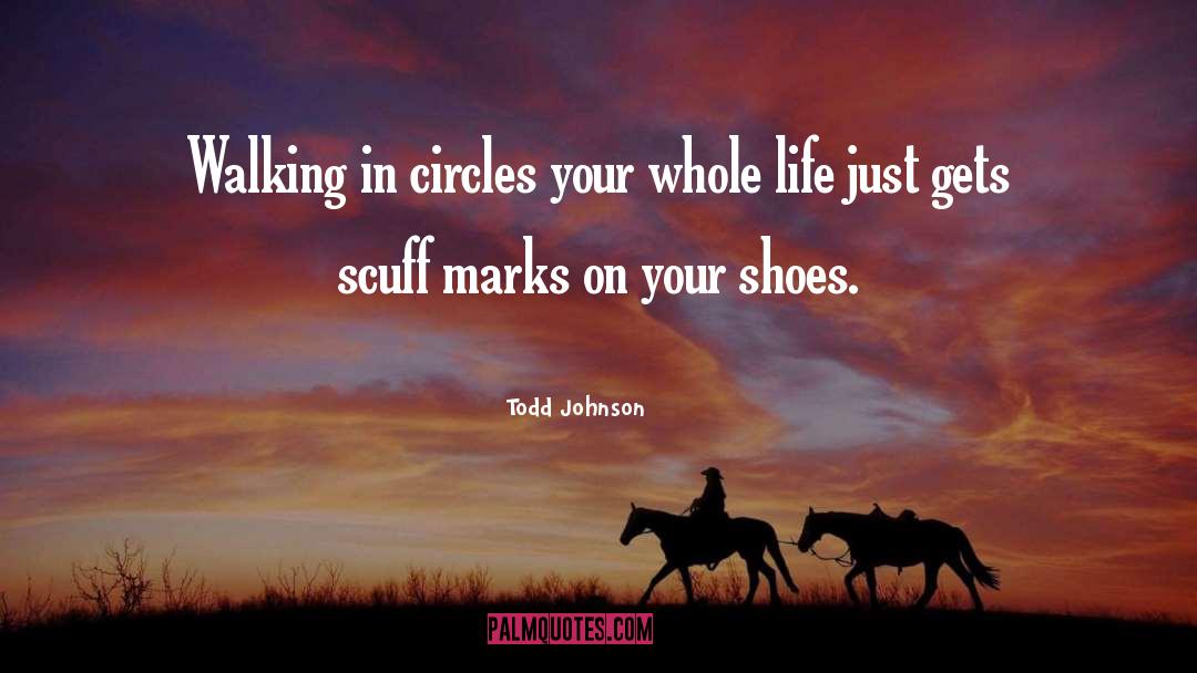 Todd Johnson Quotes: Walking in circles your whole