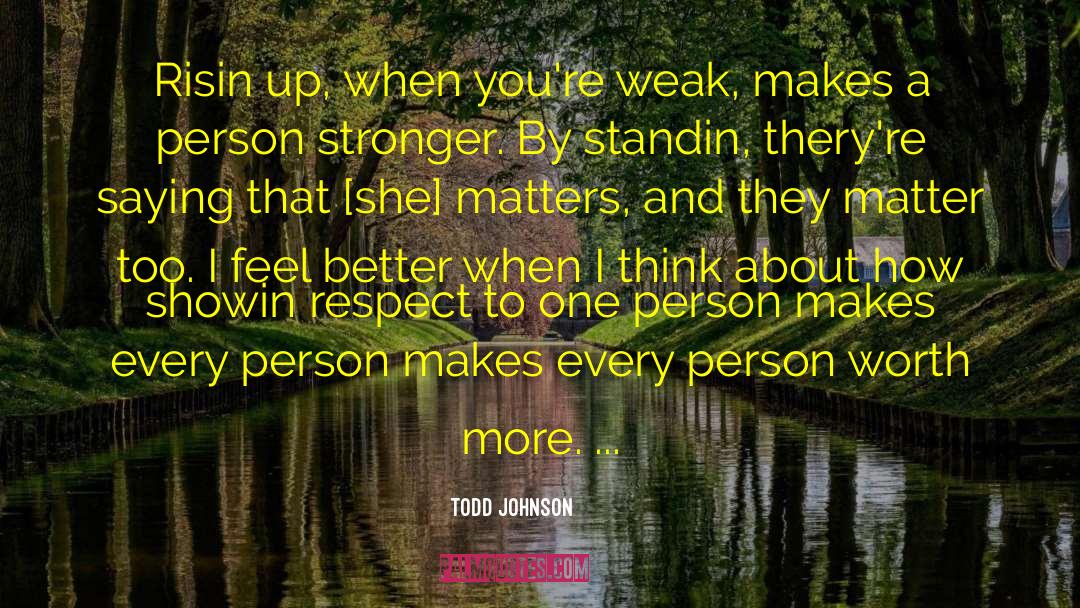 Todd Johnson Quotes: Risin up, when you're weak,