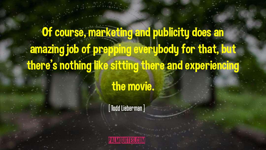 Todd Lieberman Quotes: Of course, marketing and publicity