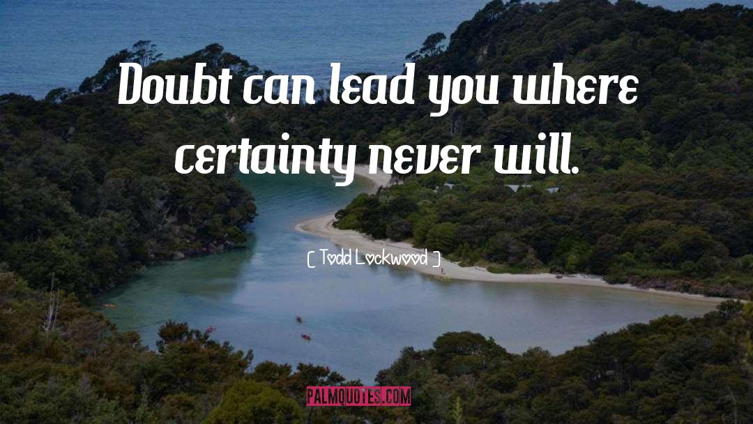 Todd Lockwood Quotes: Doubt can lead you where