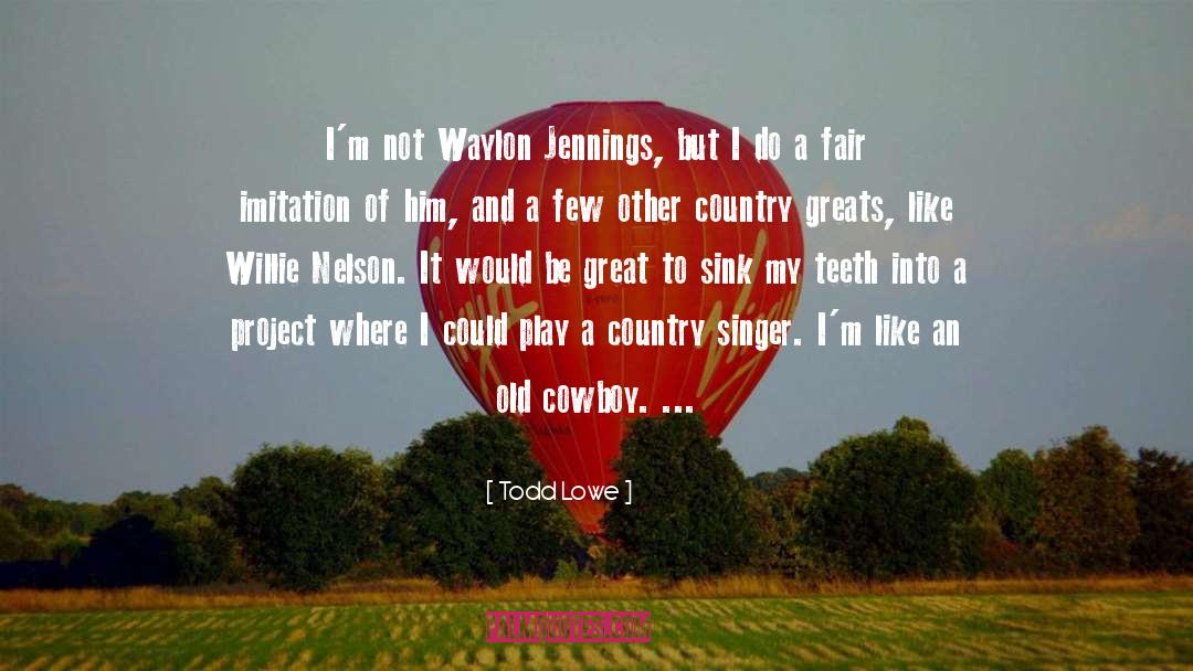 Todd Lowe Quotes: I'm not Waylon Jennings, but